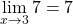 \begin{equation*} \lim_{x\rightarrow 3} 7 = 7 \end{equation*}