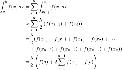 \begin{align*} \int_a^b f(x)\,dx =& \sum^n_{i=1} \int^{x_i}_{x_{i-1}} f(x)\,dx\\ \approx& \sum^n_{i=1} \frac{h}{2}\left( f(x_{i-1})+f(x_i)\right)\\ =& \frac{h}{2} ( f(x_0)+f(x_1)+f(x_1)+f(x_2)+\cdots\\ &+f(x_{n-2})+f(x_{n-1})+f(x_{n-1})+f(x_n))\\ =& \frac{h}{2} \left( f(a)+2\sum^{n-1}_{i=1} f(x_i)+f(b) \right) \end{align*}