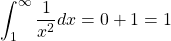 \begin{equation*} \int_{1}^{\infty}{\frac{1}{x^{2}} dx}=0+1=1 \end{equation*}