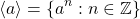 \[ \langle a \rangle = \left\lbrace a^n:n\in \mathbb{Z} \right\rbrace\]