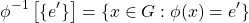 \[ \phi^{-1}\left[ \lbrace e' \rbrace \right] = \lbrace x\in G: \phi(x)=e' \rbrace\]