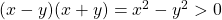 (x-y)(x+y)=x^2-y^2>0