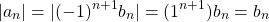 \begin{equation*} |a_{n}|=|(-1)^{n+1}b_{n}|=(1^{n+1})b_{n}=b_{n} \end{equation*}