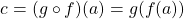 \begin{equation*} c=(g\circ f)(a)=g(f(a)) \end{equation*}