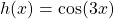 h(x) = \cos(3x)