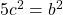 5c^{2}=b^{2}