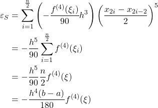 \begin{align*} \varepsilon_S &= \sum_{i=1}^{\frac{n}{2}} \left( -\frac{f^{(4)}(\xi_i)}{90}h^3\right) \left( \frac{x_{2i}-x_{2i-2}}{2}\right)^5\\ &= -\frac{h^5}{90}\sum_{i=1}^{\frac{n}{2}} f^{(4)}(\xi_i)\\ &= -\frac{h^5}{90}\frac{n}{2} f^{(4)}(\xi)\\ &= -\frac{h^4(b-a)}{180} f^{(4)}(\xi) \end{align*}