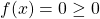 f(x)=0\geq 0