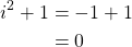 \begin{align*} i^2+1 &= -1+1\\ &= 0 \end{align*}