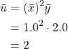 \begin{equation*} \begin{split} \bar{u}&= (\bar{x})^{2} \bar{y}\\ &=1.0^{2} \cdot 2.0\\ &=2 \end{split} \end{equation*}