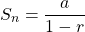 \begin{equation*} S_{n}=\frac{a}{1-r} \end{equation*}