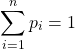 \begin{equation*} \sum_{i=1}^{n}{p_{i}}=1 \end{equation*}