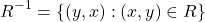 \[ R^{-1} = \left\lbrace (y,x):(x,y)\in R \right\rbrace \]