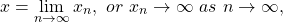 \begin{equation*} x=\lim_{n\rightarrow \infty}{x_{n}},\ or\ x_{n}\rightarrow \infty \ as\ n\rightarrow \infty, \end{equation*}