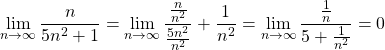 \begin{equation*} \lim_{n\rightarrow\infty}{\frac{n}{5n^{2}+1}}=\lim_{n\rightarrow\infty}{\frac{\frac{n}{n^{2}}}{\frac{5n^{2}}{n^{2}}}+\frac{1}{n^{2}}}=\lim_{n\rightarrow\infty}{\frac{\frac{1}{n}}{5+\frac{1}{n^{2}}}}=0 \end{equation*}