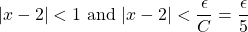 \[ |x-2|<1 \text{ and } |x-2|<\frac{\epsilon}{C}=\frac{\epsilon}{5}\]