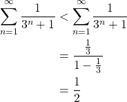 \begin{align*} \sum_{n=1}^{\infty}\frac{1}{3^n+1} &< \sum_{n=1}^{\infty}\frac{1}{3^n+1}\\ &= \frac{\frac{1}{3}}{1-\frac{1}{3}}\\ &= \frac{1}{2} \end{align*}