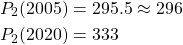 \begin{align*} P_2(2005) &= 295.5 \approx 296\\ P_2(2020) &= 333 \end{align*}