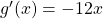 g'(x) = -12x