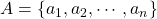 A=\left\lbrace a_1,a_2,\cdots,a_n\right\rbrace