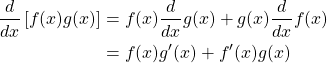 \begin{align*} \frac{d}{dx}\left[f(x)g(x)\right] &=f(x)\frac{d}{dx}g(x)+g(x)\frac{d}{dx}f(x)\\ &=f(x)g'(x)+f'(x)g(x) \end{align*}