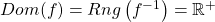 Dom(f) = Rng\left(f^{-1}\right) = \mathbb{R}^+