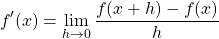 \begin{equation*} f'(x) = \lim_{h\rightarrow 0}{\frac{f(x+h)-f(x)}{h}} \end{equation*}