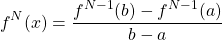 \begin{equation*} f^{N}(x)=\frac{f^{N-1}(b)-f^{N-1}(a)}{b-a} \end{equation*}