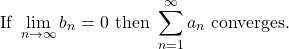 \begin{equation*} \text{If} \ \lim_{n\rightarrow\infty}{b_{n}}=0 \ \text{then} \ \sum_{n=1}^{\infty}{a_{n}} \ \text{converges}. \end{equation*}