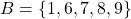 B=\left\lbrace 1,6,7,8,9 \right\rbrace