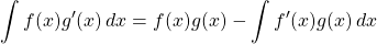 \[ \int f(x)g'(x)\,dx = f(x)g(x) - \int f'(x)g(x)\,dx\]