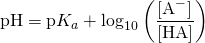 \begin{equation*} \mbox{pH} = \mbox{p}K_a + \log_{10} \left(\frac{[\ce{A-}]}{[\ce{HA}]}\right) \end{equation*}