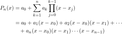 \begin{align*} P_n(x) &= a_0+\sum^n_{k=1}a_k\prod^{k-1}_{j=0}(x-x_j)\\ &= a_0+a_1(x-x_0)+a_2(x-x_0)(x-x_1)+\cdots\\ &\quad +a_n(x-x_0)(x-x_1)\cdots(x-x_{n-1}) \end{align*}