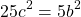 \begin{equation*} 25c^{2}=5b^{2} \end{equation*}