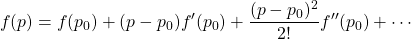 \[ f(p) = f(p_0) +(p-p_0)f'(p_0) +\frac{(p-p_0)^2}{2!}f''(p_0) +\cdots\]