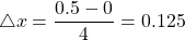 \begin{equation*} \bigtriangleup x=\frac{0.5-0}{4}=0.125 \end{equation*}