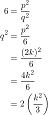 \begin{align*} 6 &= \frac{p^2}{q^2}\\ q^2 &= \frac{p^2}{6}\\ &= \frac{(2k)^2}{6}\\ &= \frac{4k^2}{6}\\ &= 2\left( \frac{k^2}{3}\right) \end{align*}