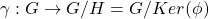 \gamma:G\rightarrow G/H=G/Ker(\phi)