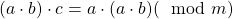 (a\cdot b)\cdot c = a \cdot (a \cdot b) (\mod m)