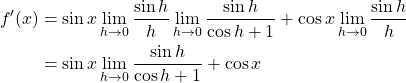 \begin{align*} f'(x) &= \sin{x}\lim_{h \to 0} \frac{\sin{h}}{h} \lim_{h \to 0} \frac{\sin{h}}{\cos{h}+1}+\cos{x}\lim_{h \to 0} \frac{\sin{h}}{h}\\ &= \sin{x} \lim_{h \to 0} \frac{\sin{h}}{\cos{h}+1}+\cos{x} \end{align*}