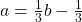 a=\frac{1}{3}b-\frac{1}{3}