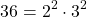 \[ 36=2^2\cdot 3^2\]