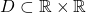 D \subset \mathbb{R}\times\mathbb{R}