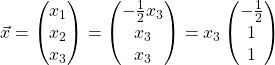 \vec{x} =\begin{pmatrix} x_1\\ x_2\\ x_3 \end{pmatrix} = \begin{pmatrix} -\frac{1}{2}x_3\\ x_3\\ x_3 \end{pmatrix} = x_3\begin{pmatrix} -\frac{1}{2}\\ 1\\ 1 \end{pmatrix}