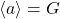 \left\langle a \right\rangle = G