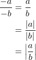 \begin{equation*} \begin{split} \frac{-a}{-b}&=\frac{a}{b}\\ &=\frac{|a|}{|b|}\\ &=\left| \frac{a}{b} \right| \end{split} \end{equation*}