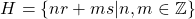 \begin{equation*} H = \left\lbrace nr + ms | n,m \in \mathbb{Z} \right\rbrace \end{equation*}