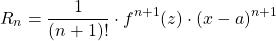 \begin{equation*} R_{n}=\frac{1}{(n+1)!} \cdot f^{n+1}(z) \cdot (x-a)^{n+1} \end{equation*}