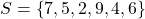 S=\left\lbrace 7,5,2,9,4,6\right\rbrace