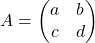 A=\begin{pmatrix} a & b\\ c & d \end{pmatrix}